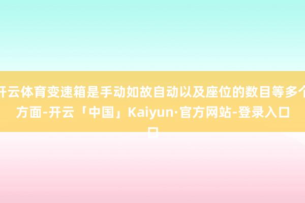 开云体育变速箱是手动如故自动以及座位的数目等多个方面-开云「中国」Kaiyun·官方网站-登录入口