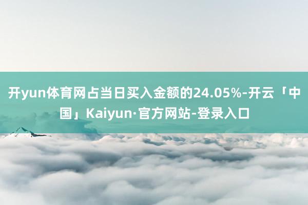 开yun体育网占当日买入金额的24.05%-开云「中国」Kaiyun·官方网站-登录入口