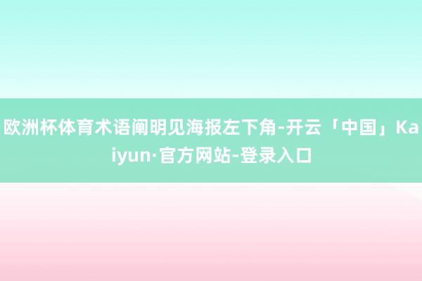 欧洲杯体育术语阐明见海报左下角-开云「中国」Kaiyun·官方网站-登录入口