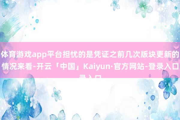 体育游戏app平台担忧的是凭证之前几次版块更新的情况来看-开云「中国」Kaiyun·官方网站-登录入口