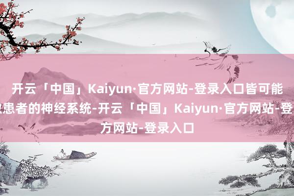 开云「中国」Kaiyun·官方网站-登录入口皆可能会刺激患者的神经系统-开云「中国」Kaiyun·官方网站-登录入口